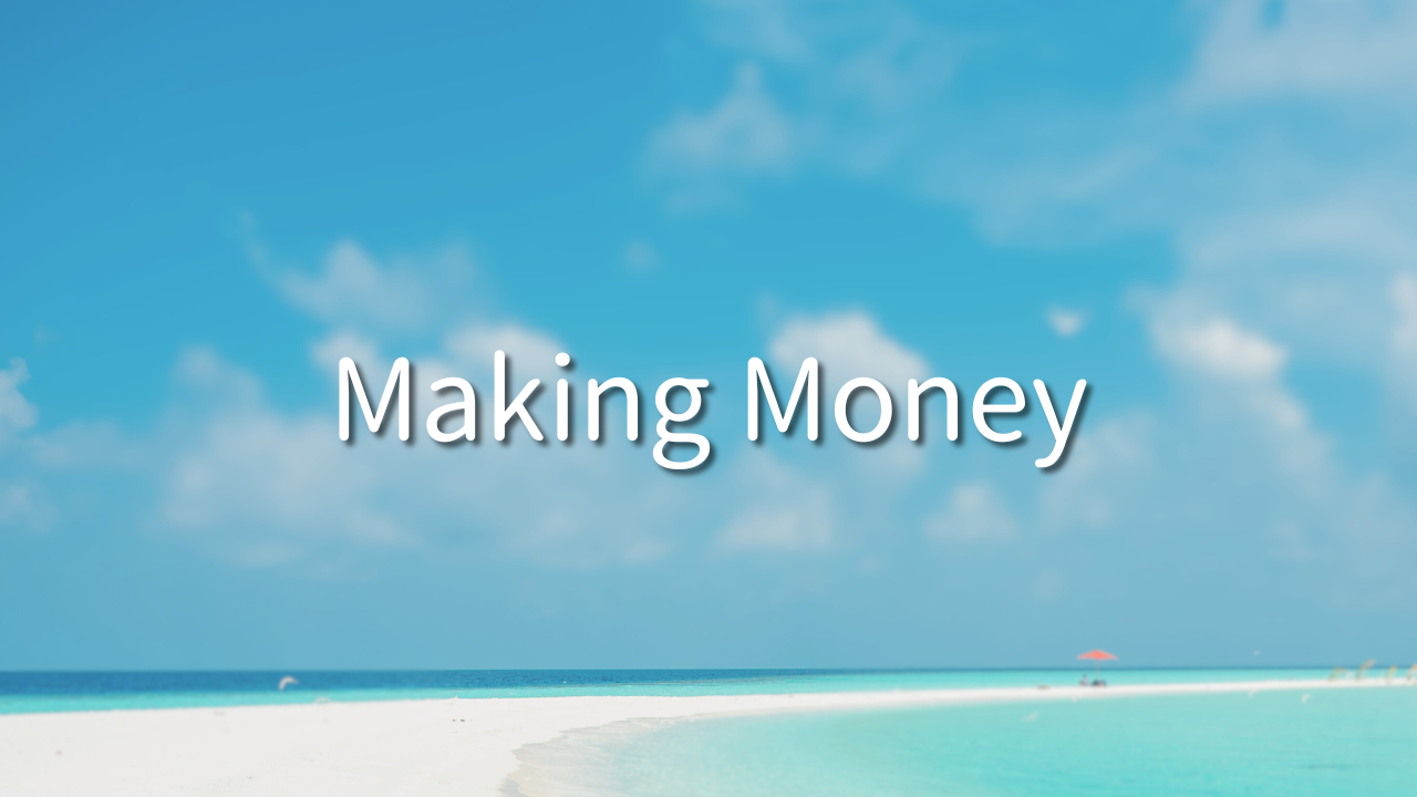 Making Money 1. What is money-making? 2. The difference between money-making and work 3. Everything is money