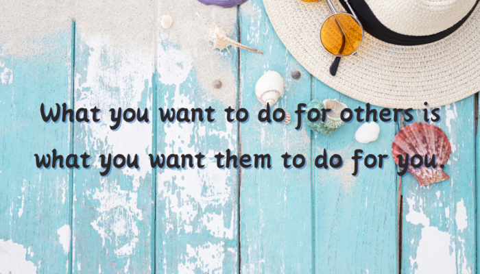 What I want to do for others is what I want them to do for me.