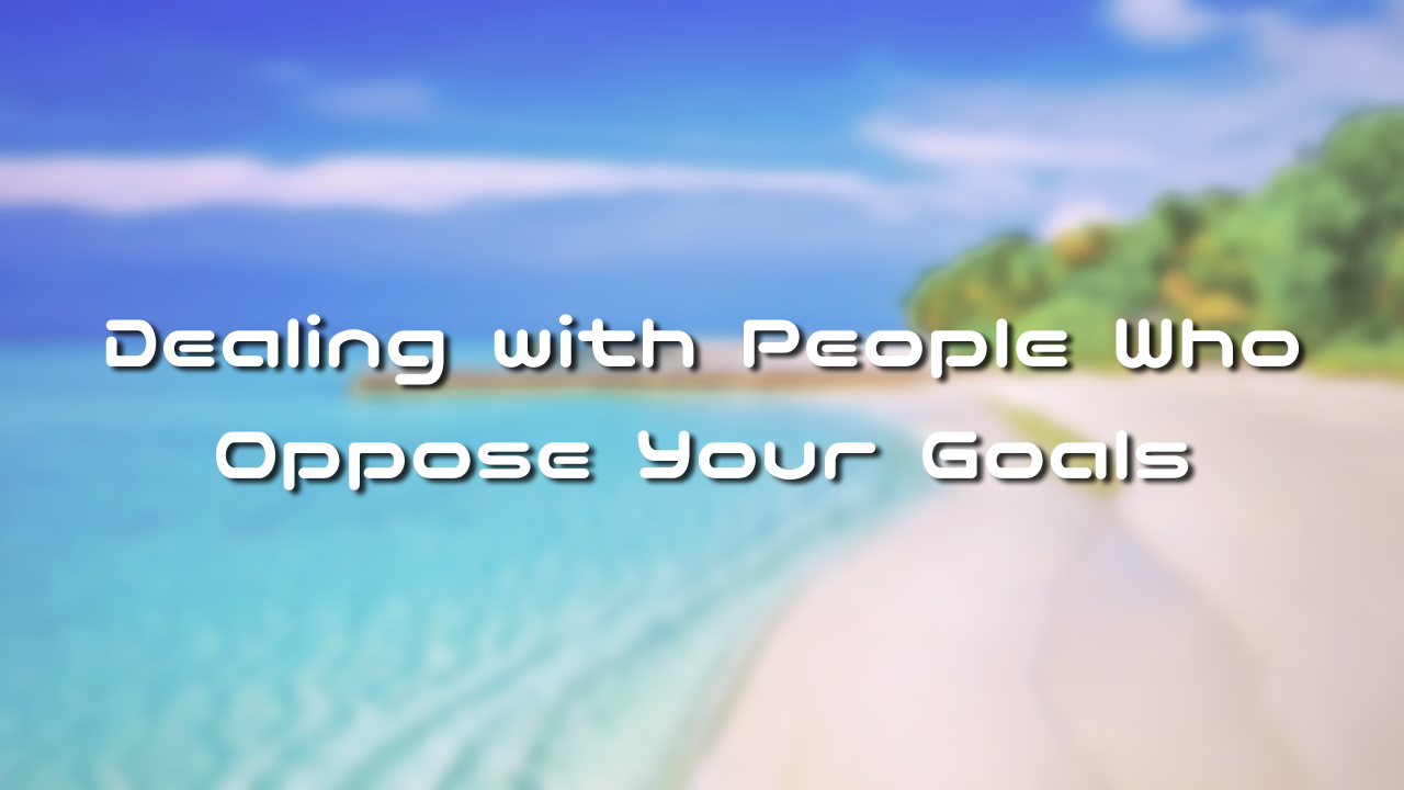 Dealing with People Who Oppose Your Goals 1. No Obstruction, Interference, or Resistance 2. Let Go and Trust 3. Expression and Understanding Over Debate 4. Enjoyment Comes First