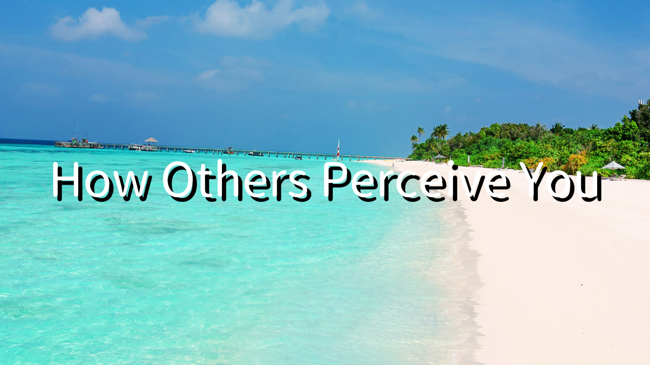 How Others Perceive You 1. What Are People? 2. What Are Others’ Actions and Words? 3. How to Handle Worrying About Others' Perceptions?