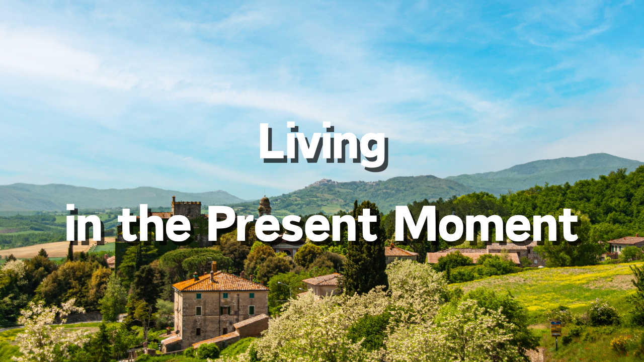 Living in the Present Moment 1. What Does It Mean to Live in the Present Moment? 2. Not Expecting or Worrying About Results or Evaluations 3. Choosing What Brings Ease to Mind and Body, and Sustains Inner Peace 4. Believing in Yourself