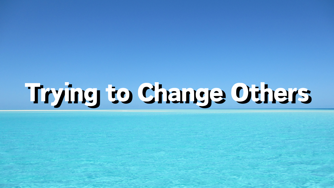 Trying to Change Others 1. If You Have Power, Everything Will Change 2. How Can You Fully Utilize Your Abilities and Talents? 3. When You Change, Everything Changes