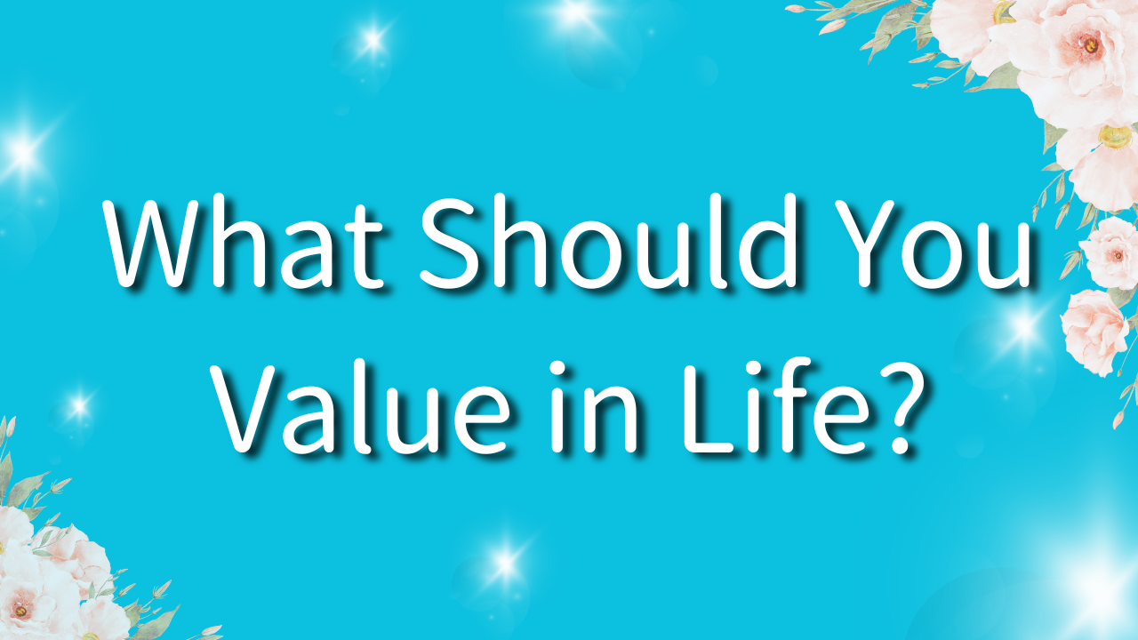 What Should You Value in Life? 1. What Does "Value" Mean to You? 2. How to Handle Things That Are Not Important? 3. How to Express What Is Important? 4. What Does It Mean to Live?