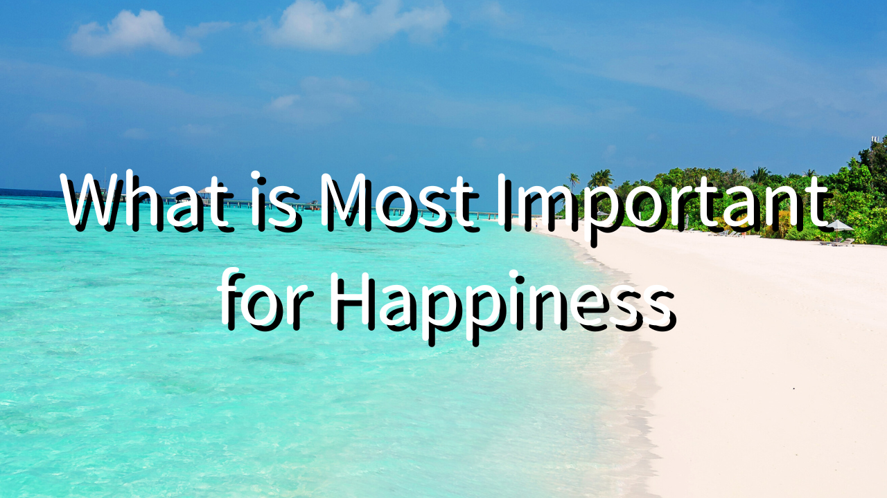 What is Most Important for Happiness 1. Being Sustained 2. Enjoying the Present Moment Benefits Everything 3. Finding True Enjoyment Makes Everything Else Irrelevant 4. Happiness is Reflected on the Past