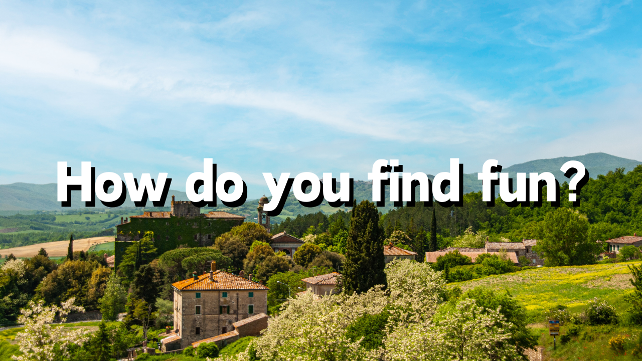 How do you find fun? 1. What is fun? 2. Determine whether it's truly enjoyable 3. How do you put this into words and actions?