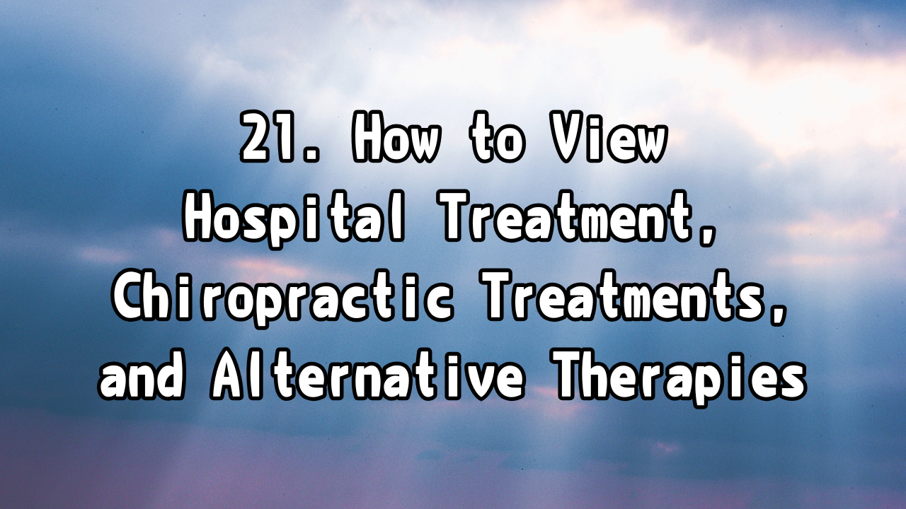 Body Care 21. How to View Hospital Treatment, Chiropractic Treatments, and Alternative Therapies